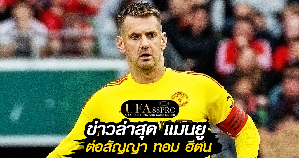 ข่าวล่าสุด แมนยูไนเต็ด ประกาศต่อสัญญา "ทอม ฮีตัน" ถึงปี 2026